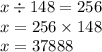 x \div 148 = 256 \\ x = 256 \times 148 \\ x = 37888