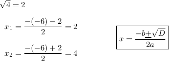 \sqrt{4}=2left\begin{array}{lcl}x_1=\dfrac{-(-6)-2}{2}=2x_2=\dfrac{-(-6)+2}2=4\end{array}\right \qquad\qquad\boxed{x=\dfrac{-b\underline+\sqrt{D}}{2a}}