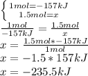 \left \{ {{1mol=-157kJ} \atop {1.5mol=x}} \right. \\\frac{1mol}{-157kJ} =\frac{1.5mol}{x} \\x=\frac{1.5mol*-157kJ}{1mol} \\x=-1.5*157kJ\\x=-235.5kJ