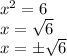 x^{2} = 6\\x = \sqrt{6} \\x = б\sqrt{6}