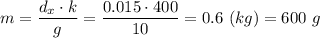 m = \dfrac{d_x\cdot k}{g} = \dfrac{0.015\cdot 400}{10} = 0.6~(kg) = 600~g