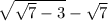 \sqrt{ \sqrt{7} - 3 } - \sqrt{7}