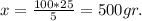 x=\frac{100*25}{5} = 500 gr.