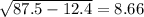 \sqrt{87.5-12.4} = 8.66