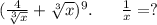 (\frac{4}{\sqrt[3]{x}} +\sqrt[3]{x} } )^9.\ \ \ \ \ \frac{1}{x}=?