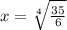 x = \sqrt[4]{ \frac{35}{6} }
