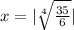 x = | \sqrt[4]{ \frac{35}{6} } |
