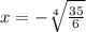 x = - \sqrt[4]{ \frac{35}{6} }
