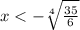 x < - \sqrt[4]{ \frac{35}{6} }