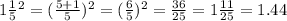 1 \frac{1}{5} {}^{2} = (\frac{5 + 1}{5} ) {}^{2} = ( \frac{6}{5} ) {}^{2} = \frac{36}{25} = 1 \frac{11}{25} = 1.44