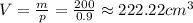 V = \frac{m}{p} = \frac{200}{0.9} \approx 222.22 cm^3