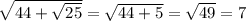 \sqrt{44 + \sqrt{25} } = \sqrt{44 + 5} = \sqrt{49} = 7