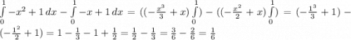 \int\limits^1_0 {-x^2+1} \, dx -\int\limits^1_0 {-x+1} \, dx =((-\frac{x^3}{3}+x)\int\limits^1_0)-((-\frac{x^2}{2} +x)\int\limits^1_0)=(-\frac{1^3}{3}+1)-(-\frac{1^2}{2}+1)=1-\frac{1}{3}-1+\frac{1}{2}=\frac{1}{2} -\frac{1}{3}=\frac{3}{6}-\frac{2}{6}=\frac{1}{6}