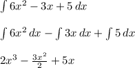 \int\limits{6x^2}-3x+5 \, dx int\limits{6x^2} \, dx -\int\limits{3x} \, dx+\int\limits{5}\, dx2x^{3} -\frac{3x^{2} }{2} +5x