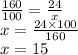 \frac{160}{100} = \frac{24}{x} \\ x = \frac{24 \times 100}{160} \\ x = 15