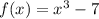 f(x) = x ^{3} - 7