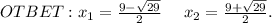 OTBET: x_1=\frac{9-\sqrt{29} }{2}\ \ \ \ x_2=\frac{9+\sqrt{29} }{2} .