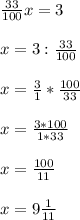 \frac{33}{100}x=3x=3:\frac{33}{100}x=\frac{3}{1}*\frac{100}{33}x= \frac{3*100}{1*33}x=\frac{100}{11}x=9\frac{1}{11}