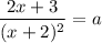 \displaystyle\\\frac{2x+3}{(x+2)^2} =a
