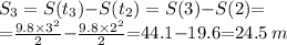 S_3=S(t_3){-}S(t_2) = S(3){-}S(2){ =} \\ \small{= } \frac{9.8 {\times }{3}^{2} }{2} { -} \frac{9.8{ \times } {2}^{2} }{2} {= }44.1{ - }19.6{=} 24.5 \: m