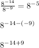 \frac{8^{-14} }{8^{-9} } =8^{-5}8^{-14-(-9)} 8^{-14+9}