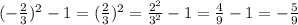 (-\frac{2}{3})^{2} -1=(\frac{2}{3} )^{2} =\frac{2^{2} }{3^{2} } -1=\frac{4}{9} -1=-\frac{5}{9}