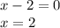 x-2=0\\x=2