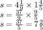 s = 4 \frac{1}{9} \times 1 \frac{4}{5} \\ s = \frac{37}{9} \times \frac{9}{5} \\ s = \frac{37}{5} = 7 \frac{2}{5}