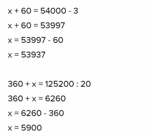 4 Реши уравнения. х+ 60 = 54 000 * 3 360 + x = 125 200:2