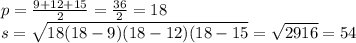 p = \frac{9 + 12 + 15}{2} = \frac{36}{2} = 18 \\ s = \sqrt{18(18 - 9)(18 - 12)(18 - 15} = \sqrt{2916} = 54