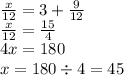 \frac{x}{12} = 3 + \frac{9}{12} \\ \frac{x}{12} = \frac{15}{4} \\ 4x = 180 \\ x = 180 \div 4 = 45