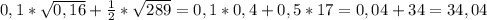 0,1*\sqrt{0,16}+\frac{1}{2}*\sqrt{289}=0,1*0,4+0,5*17=0,04+34=34,04