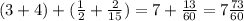 (3 + 4) + ( \frac{1}{2} + \frac{2}{15}) = 7 + \frac{13}{60} = 7 \frac{73}{60}
