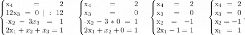 \left\{\begin{array}{}x_4=2\\ 12x_3=0\ |:12\\-x_2-3x_3=1\\2x_1+x_2+x_3=1\end{array}\right.\ \ \ \ \ \left\{\begin{array}{}x_4=2\\ x_3=0\\-x_2-3*0=1\\2x_1+x_2+0=1\end{array}\right.\ \ \ \ \left\{\begin{array}{}x_4=2\\ x_3=0\\x_2=-1\\2x_1-1=1\end{array}\right.\ \ \ \ \ \left\{\begin{array}{}x_4=2\\ x_3=0\\x_2=-1\\x_1=1\end{array}\right..