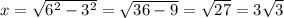 x = \sqrt{ {6}^{2} - {3}^{2} } = \sqrt{36 - 9} = \sqrt{27} = 3 \sqrt{3}