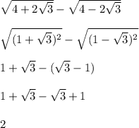 \sqrt{4+2\sqrt{3} } -\sqrt{4-2\sqrt{3} }sqrt{(1+\sqrt{3})^2 }-\sqrt{(1-\sqrt{3})^2 }1+\sqrt{3}-(\sqrt{3}-1)1+\sqrt{3}-\sqrt{3}+12