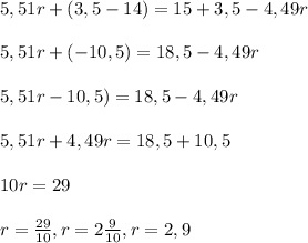 5,51r+(3,5-14)=15+3,5-4,49r5,51r+(-10,5)=18,5-4,49r5,51r-10,5)=18,5-4,49r5,51r+4,49r=18,5+10,510r=29r=\frac{29}{10} ,r=2\frac{9}{10} , r=2,9