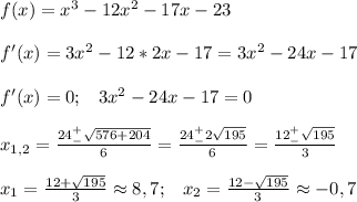f(x)=x^3-12x^2-17x-23f'(x)=3x^2-12*2x-17=3x^2-24x-17f'(x)=0;\;\;\;3x^2-24x-17=0x_{1,2}=\frac{24^+_-\sqrt{576+204} }{6}=\frac{24^+_-2\sqrt{195} }{6}=\frac{12^+_-\sqrt{195} }{3} x_1=\frac{12+\sqrt{195} }{3}\approx 8,7;\;\;\;x_2=\frac{12-\sqrt{195} }{3}\approx -0,7