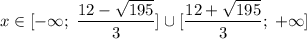 \displaystyle x\in [- \infty ;\;\frac{12-\sqrt{195} }{3} ]\cup [\frac{12+\sqrt{195} }{3};\;+ \infty ]