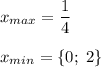 \displaystyle x_{max}=\frac{1}{4}x_{min}=\{0;\;2\}