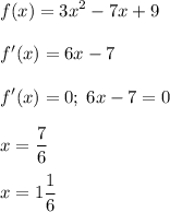 \displaystyle f(x)=3x^2-7x+9f'(x)=6x-7f'(x)=0;\;6x-7=0x=\frac{7}{6}x= 1\frac{1}{6}