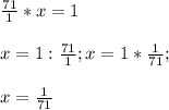 \frac{71}{1} * x = 1x=1:\frac{71}{1}; x= 1*\frac{1}{71} ;x=\frac{1}{71}