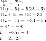\frac{t+5}{5}=\frac{3t-6}{11}\\11(t+5)=5(3t-6)\\11t+55=15t-30\\11t-15t=-30-55\\-4t= -85\\t= -85/-4\\t= 21,25