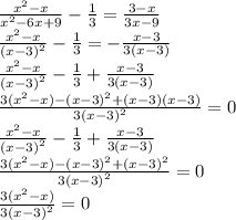 \frac{ {x}^{2} - x}{ {x}^{2} - 6x + 9 } - \frac{1}{3} = \frac{3 - x}{3x - 9} \\ \frac{ {x}^{2} - x}{ {(x - 3)}^{2} } - \frac{1}{3} = - \frac{x - 3}{3(x - 3)} \\ \frac{ {x}^{2} - x}{ {(x - 3)}^{2} } - \frac{1}{3} + \frac{x - 3}{3(x - 3)} \\ \frac{3( {x}^{2} - x) - {(x - 3)}^{2} + (x - 3)(x - 3) }{3 {(x - 3)}^{2} } = 0 \\ \frac{ {x}^{2} - x}{ {(x - 3)}^{2} } - \frac{1}{3} + \frac{x - 3}{3(x - 3)} \\ \frac{3( {x}^{2} - x) - {(x - 3)}^{2} + {(x - 3)}^{2} }{3 {(x - 3)}^{2} } = 0 \\ \frac{3( {x}^{2} - x)}{3 {(x - 3)}^{2} } = 0