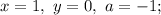 x=1, \ y=0, \ a=-1;