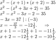 x^2-(x+1)*(x+2)=35\\x^2-(x^2+3x+2)=35\\x^2-x^2-3x-2=35\\-3x=37\ |:(-3)\\x=-\frac{37}{3}=-12\frac{1}{3} .\ \ \ \ \Rightarrow\\x+1=-12\frac{1}{3} +1=-11\frac{1}{3} .\\x+2=-12\frac{1}{3} +2=-10\frac{1}{3} .