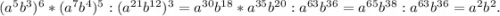 (a^5b^3)^6*(a^7b^4)^5:(a^{21}b^{12})^3=a^{30}b^{18}*a^{35}b^{20}:a^{63}b^{36}=a^{65}b^{38}:a^{63}b^{36}=a^2b^2.