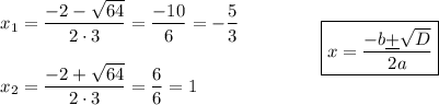 \begin{array}{lcl}x_1=\dfrac{-2-\sqrt{64}}{2\cdot3}=\dfrac{-10}6=-\dfrac53x_2=\dfrac{-2+\sqrt{64}}{2\cdot3}=\dfrac66=1\end{array} \qquad\qquad\boxed{x=\dfrac{-b\underline+\sqrt{D}}{2a}}