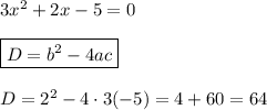 3x^2+2x-5=0boxed{D=b^2-4ac}D=2^2-4\cdot3(-5)=4+60=64