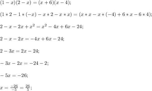 (1-x)(2-x)=(x+6)(x-4);(1*2-1*(-x)-x*2-x*x)=(x*x-x*(-4)+6*x-6*4);2-x-2x+x^{2} =x^{2} -4x+6x-24;2-x-2x=-4x+6x-24;2-3x=2x-24;-3x-2x=-24-2;-5x=-26;x=\frac{-26}{-5}=\frac{26}{5};